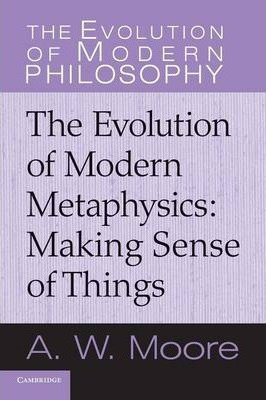 The Evolution of Modern Philosophy: The Evolution of Modern Metaphysics: Making Sense of Things