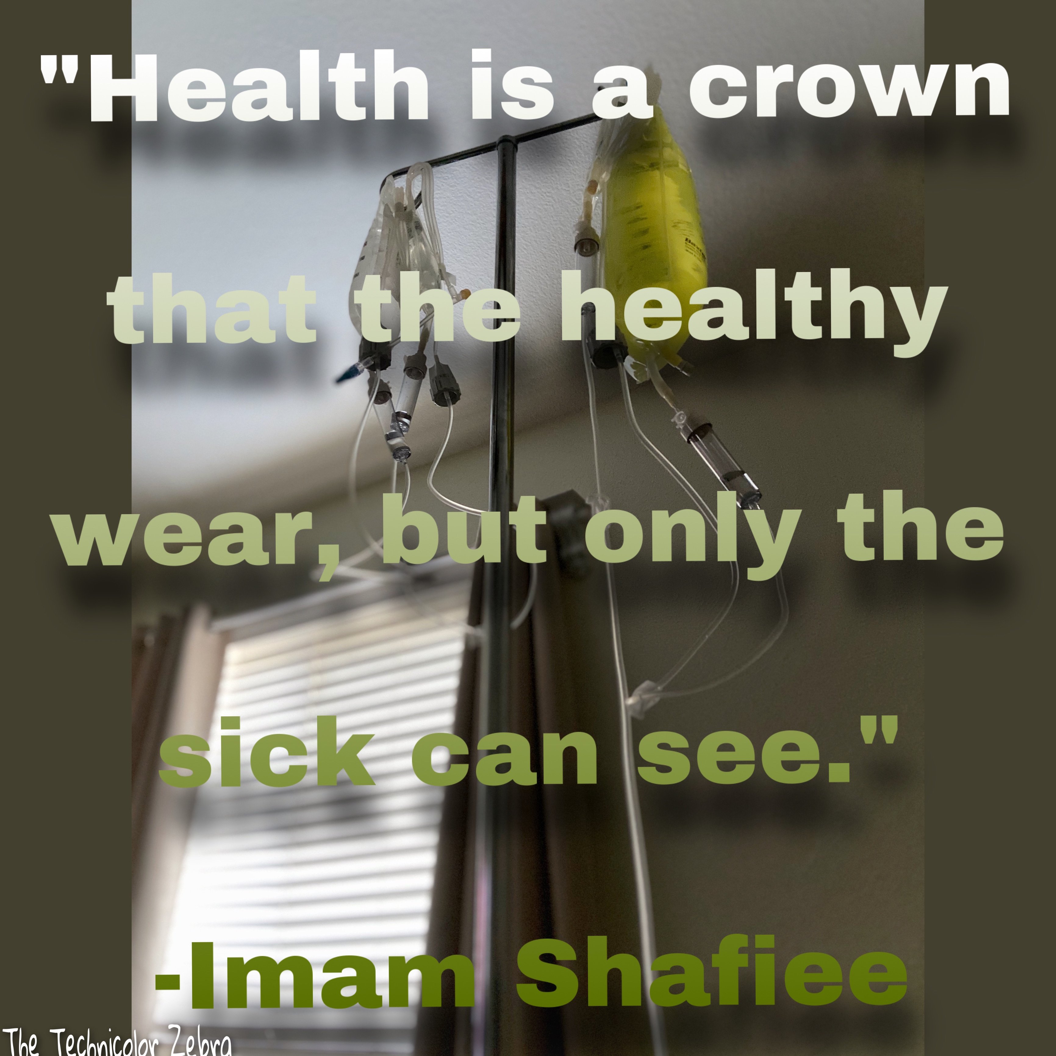 An image of IV fluids running with words overlaid saying "Health is a crown that the healthy wear, but only the sick can see. - Imam Shaifee"