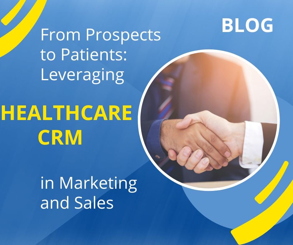 From Prospects to Patients: Leveraging Healthcare CRM in Marketing and Sales